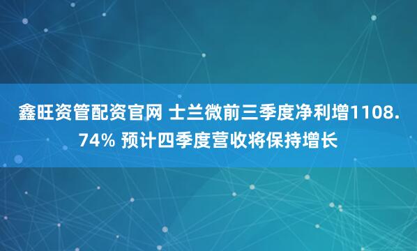 鑫旺资管配资官网 士兰微前三季度净利增1108.74% 预计四季度营收将保持增长