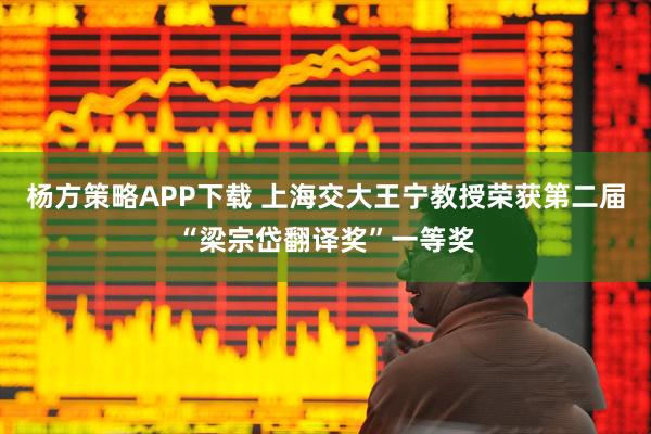 杨方策略APP下载 上海交大王宁教授荣获第二届“梁宗岱翻译奖”一等奖