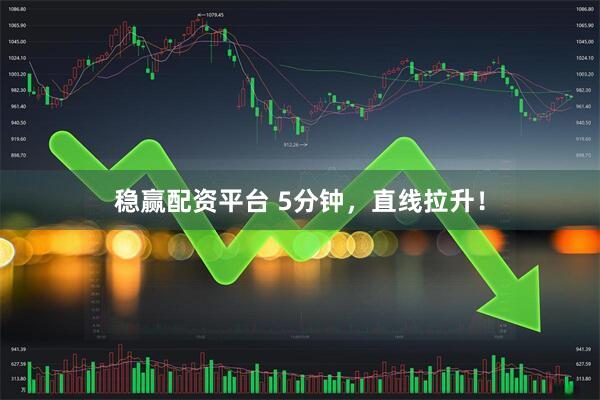 稳赢配资平台 5分钟，直线拉升！
